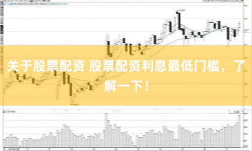 关于股票配资 股票配资利息最低门槛，了解一下！