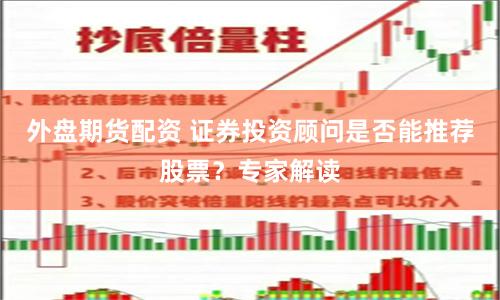 外盘期货配资 证券投资顾问是否能推荐股票？专家解读