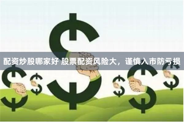 配资炒股哪家好 股票配资风险大，谨慎入市防亏损