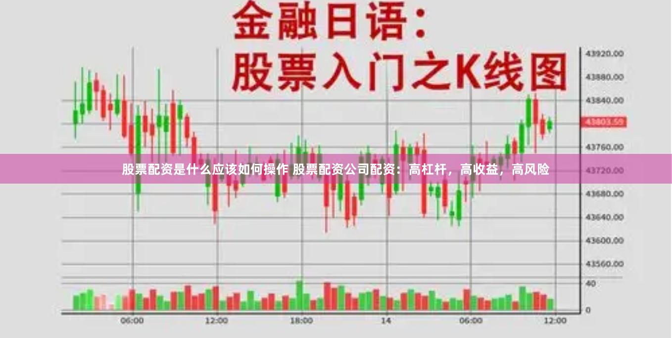 股票配资是什么应该如何操作 股票配资公司配资：高杠杆，高收益，高风险