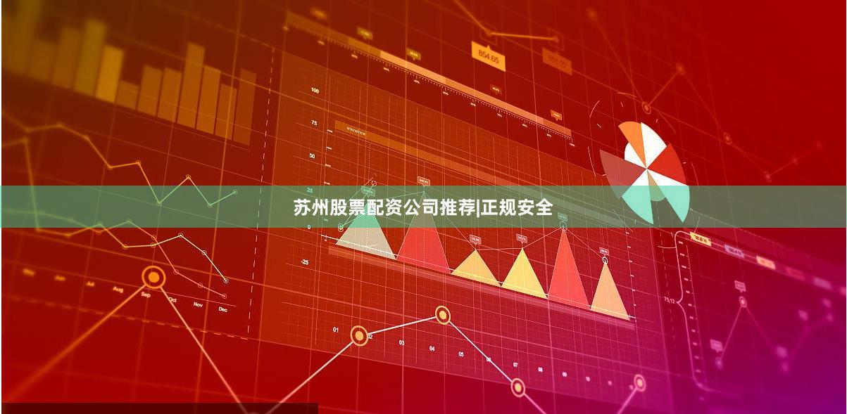 苏州股票配资公司推荐|正规安全