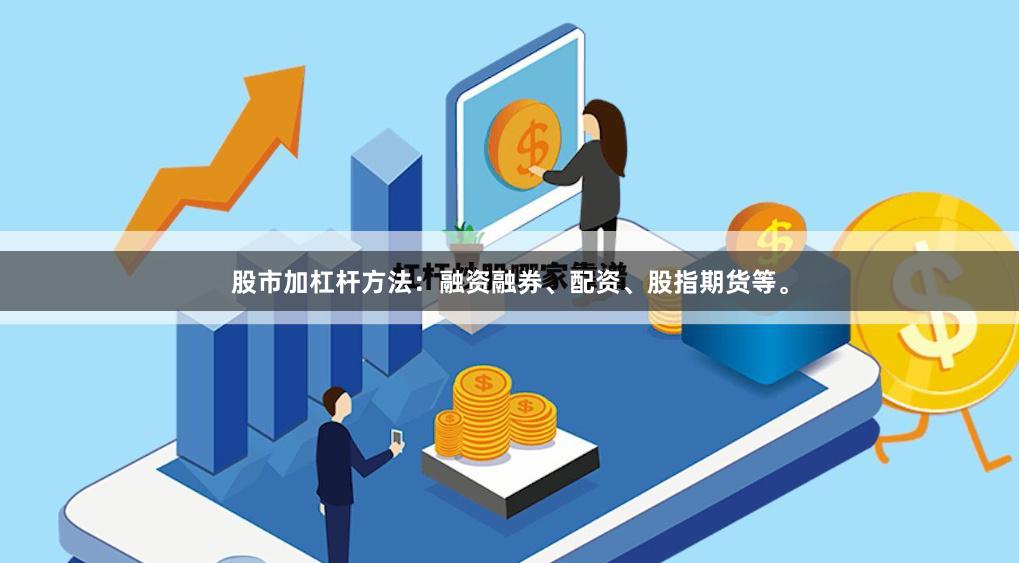 股市加杠杆方法：融资融券、配资、股指期货等。