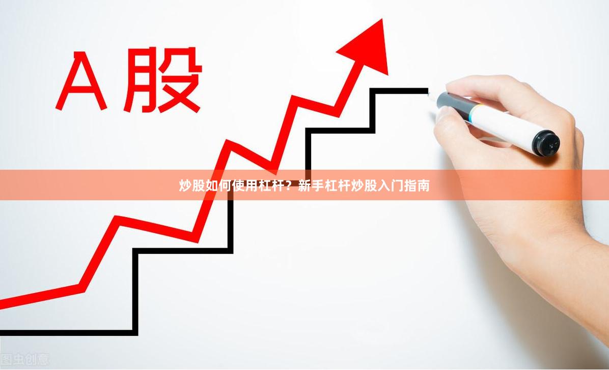 炒股如何使用杠杆?新手杠杆炒股入门指南