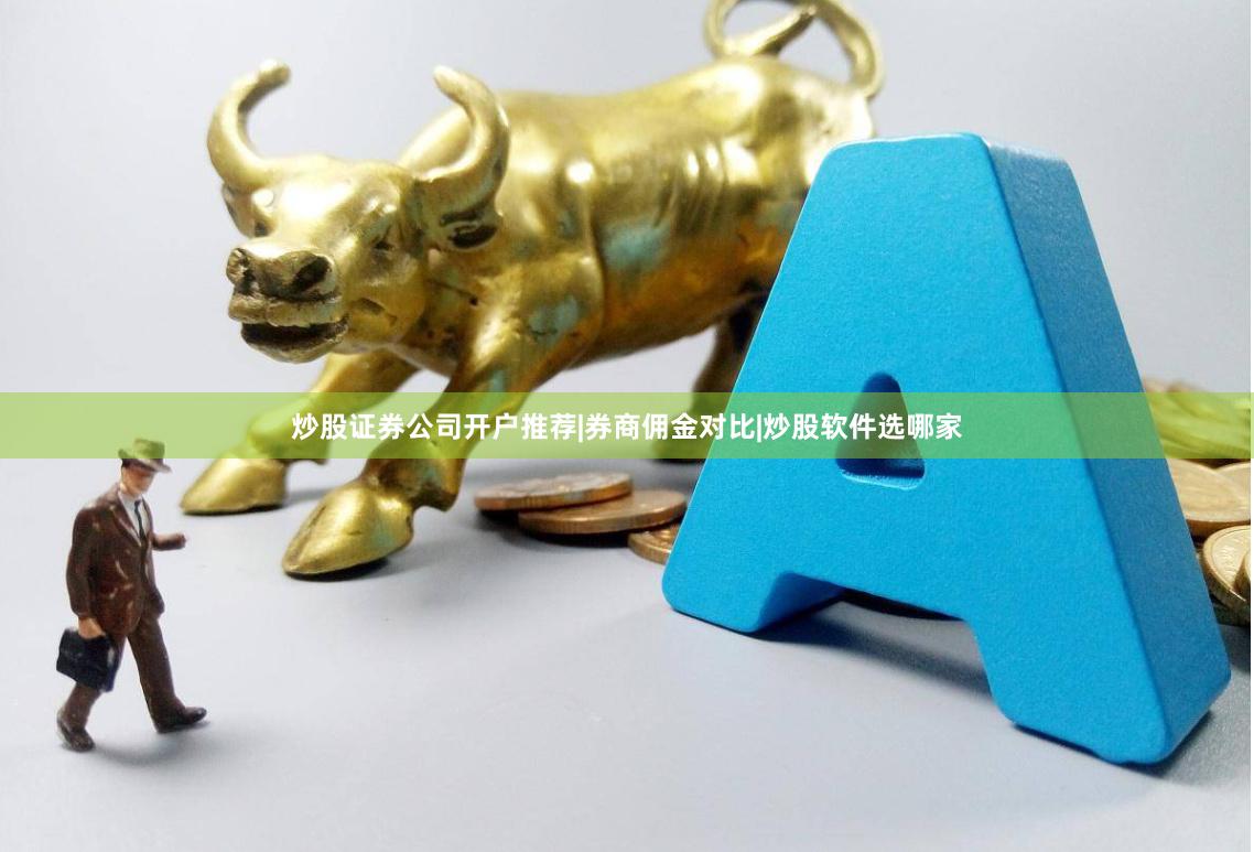 炒股证券公司开户推荐|券商佣金对比|炒股软件选哪家