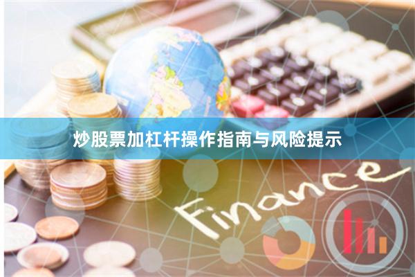 炒股票加杠杆操作指南与风险提示